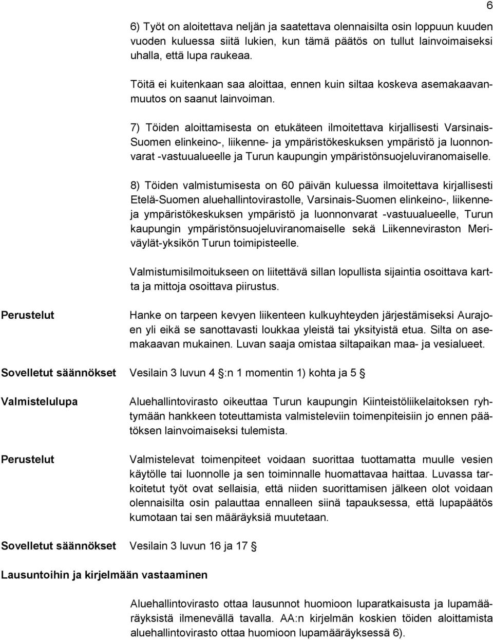 7) Töiden aloittamisesta on etukäteen ilmoitettava kirjallisesti Varsinais- Suomen elinkeino-, liikenne- ja ympäristökeskuksen ympäristö ja luonnonvarat -vastuualueelle ja Turun kaupungin