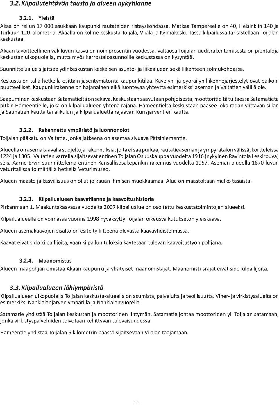 Akaan tavoitteellinen väkiluvun kasvu on noin prosentin vuodessa. Valtaosa Toijalan uudisrakentamisesta on pientaloja keskustan ulkopuolella, mutta myös kerrostaloasunnoille keskustassa on kysyntää.