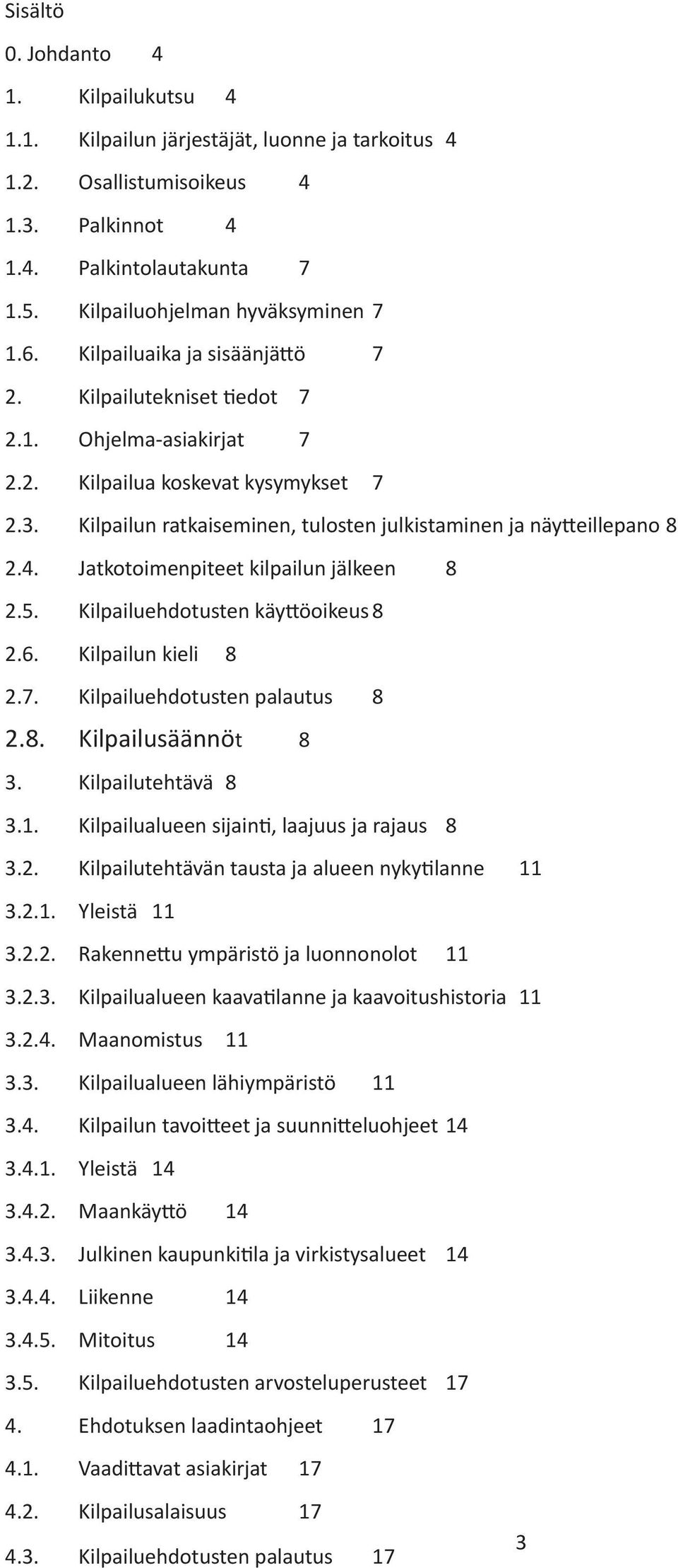 4. Jatkotoimenpiteet kilpailun jälkeen 8 2.5. Kilpailuehdotusten käyttöoikeus 8 2.6. Kilpailun kieli 8 2.7. Kilpailuehdotusten palautus 8 2.8. Kilpailusäännöt 8 3. Kilpailutehtävä 8 3.1.