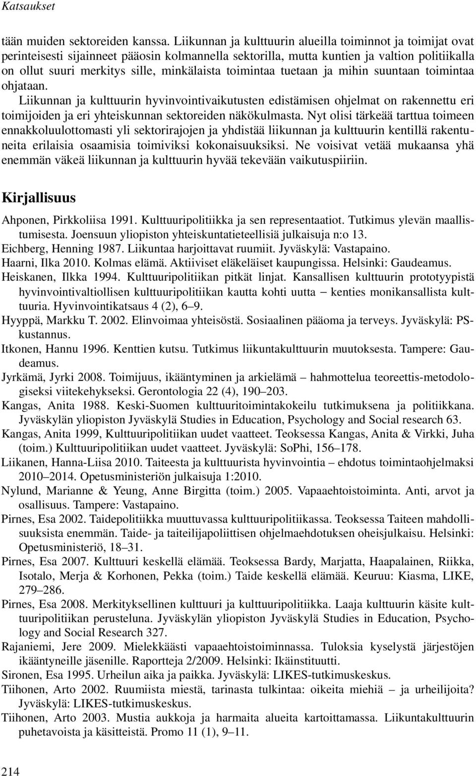 toimintaa tuetaan ja mihin suuntaan toimintaa ohjataan. Liikunnan ja kulttuurin hyvinvointivaikutusten edistämisen ohjelmat on rakennettu eri toimijoiden ja eri yhteiskunnan sektoreiden näkökulmasta.