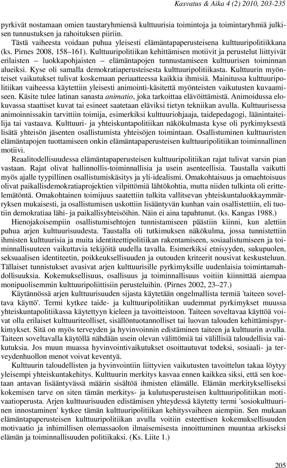 Kulttuuripolitiikan kehittämisen motiivit ja perustelut liittyivät erilaisten luokkapohjaisten elämäntapojen tunnustamiseen kulttuurisen toiminnan alueiksi.