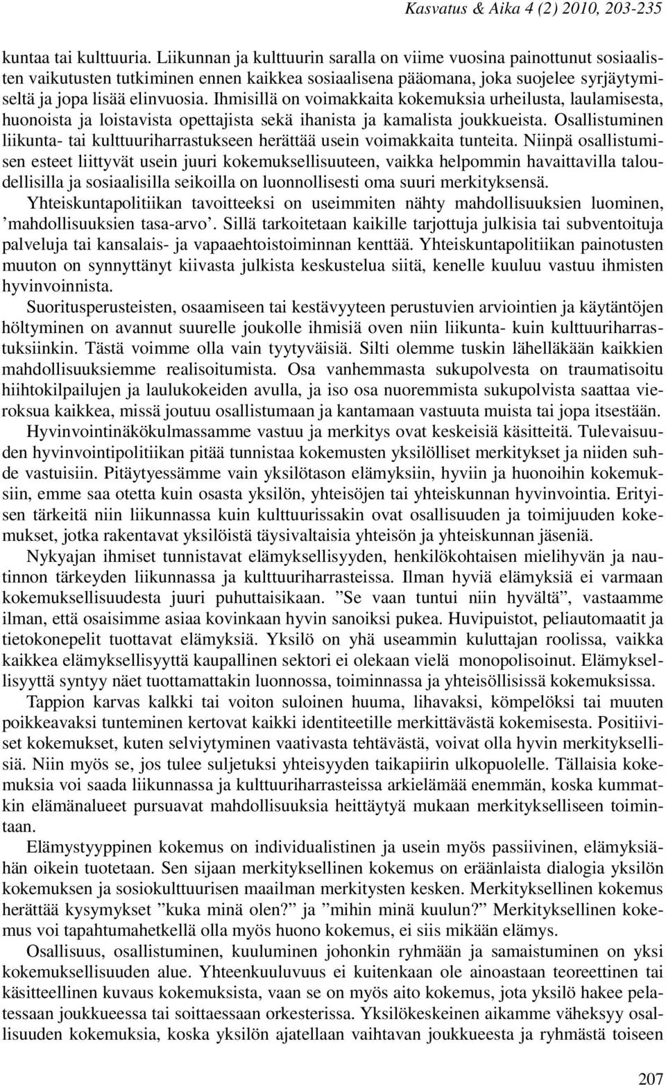 Ihmisillä on voimakkaita kokemuksia urheilusta, laulamisesta, huonoista ja loistavista opettajista sekä ihanista ja kamalista joukkueista.