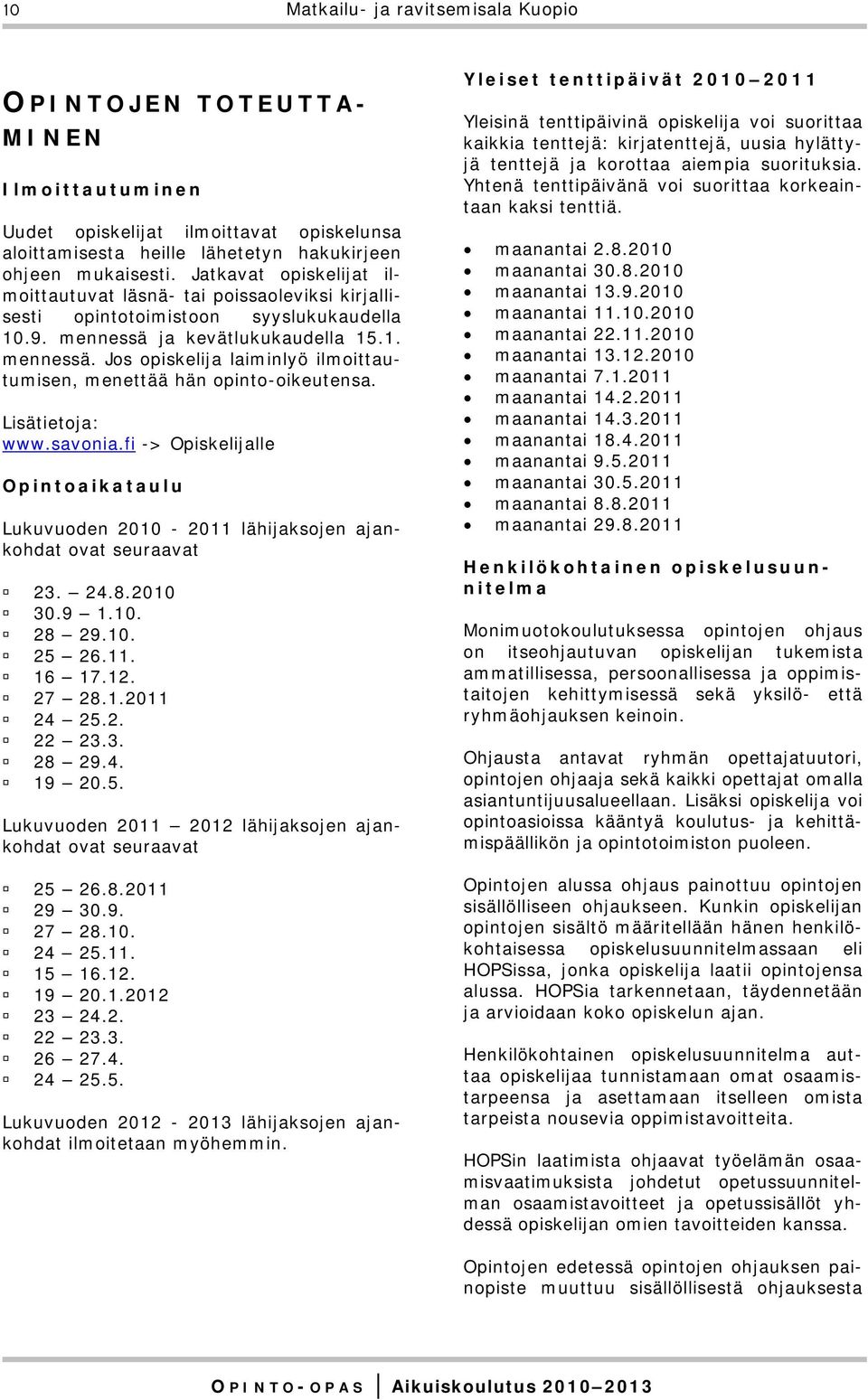 Lisätietoja: www.savonia.fi -> Opiskelijalle Opintoaikataulu Lukuvuoden 2010-2011 lähijaksojen ajankohdat ovat seuraavat 23. 24.8.2010 30.9 1.10. 28 29.10. 25 26.11. 16 17.12. 27 28.1.2011 24 25.2. 22 23.