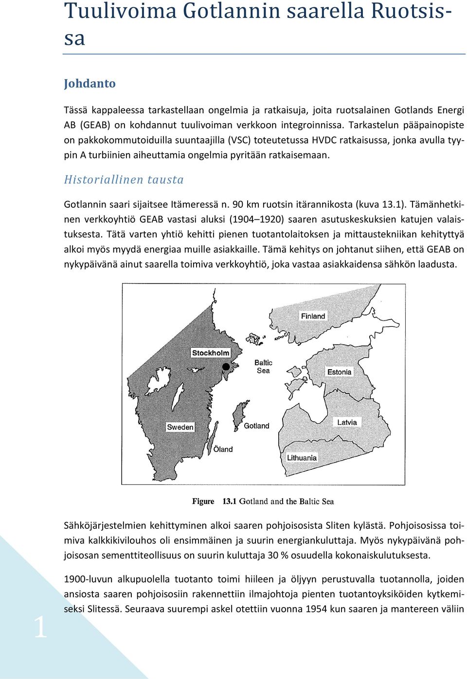 Historiallinen tausta Gotlannin saari sijaitsee Itämeressä n. 90 km ruotsin itärannikosta (kuva 13.1).