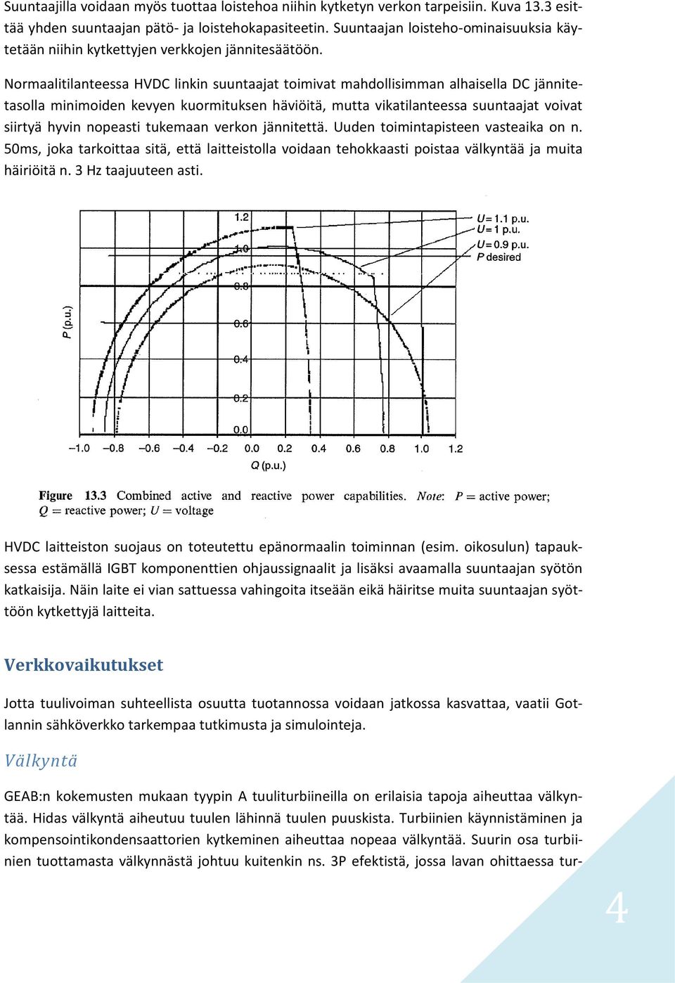 Normaalitilanteessa HVDC linkin suuntaajat toimivat mahdollisimman alhaisella DC jännitetasolla minimoiden kevyen kuormituksen häviöitä, mutta vikatilanteessa suuntaajat voivat siirtyä hyvin nopeasti