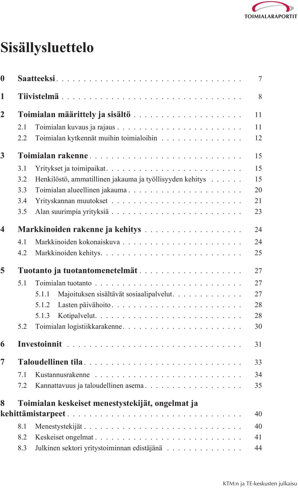 5 Alan suurimpia yrityksiä... 23 4 Markkinoiden rakenne ja kehitys... 24 4.1 Markkinoiden kokonaiskuva... 24 4.2 Markkinoiden kehitys.... 25 5 Tuotanto ja tuotantomenetelmät... 27 5.