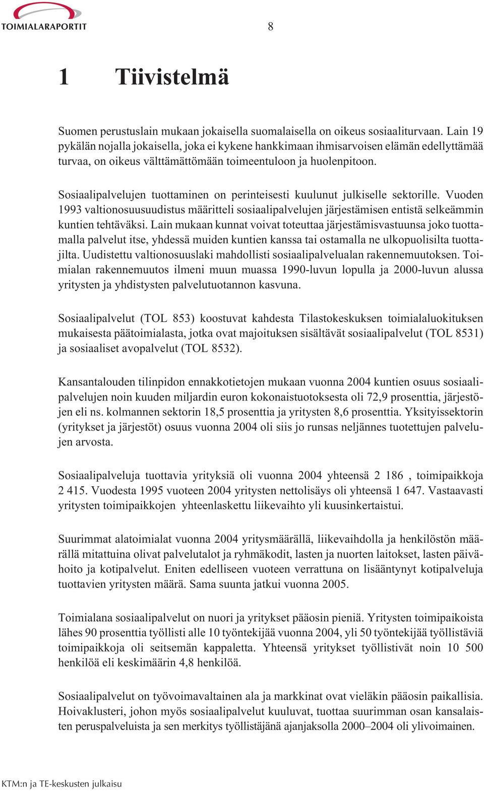 Sosiaalipalvelujen tuottaminen on perinteisesti kuulunut julkiselle sektorille. Vuoden 1993 valtionosuusuudistus määritteli sosiaalipalvelujen järjestämisen entistä selkeämmin kuntien tehtäväksi.