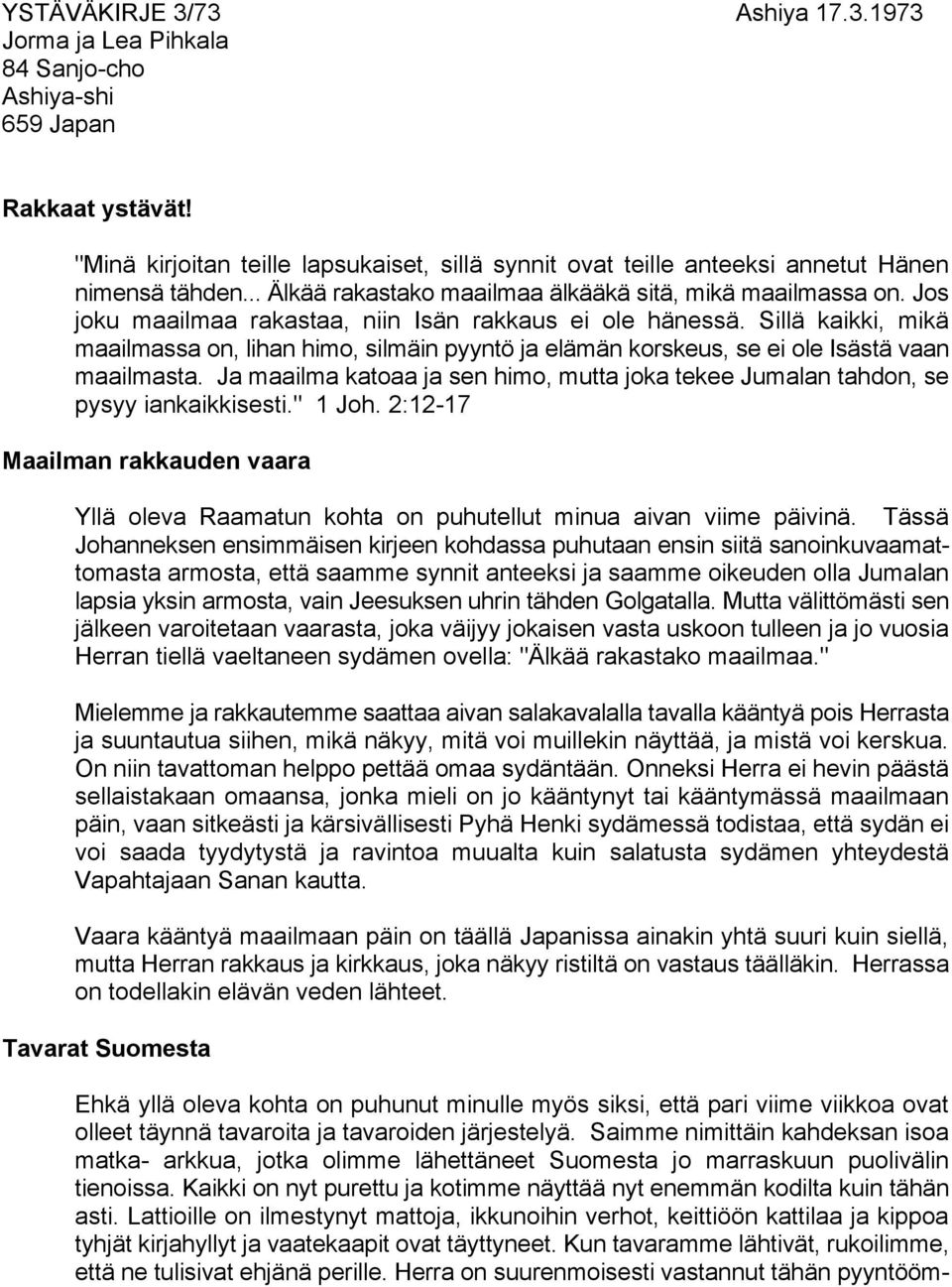 Jos joku maailmaa rakastaa, niin Isän rakkaus ei ole hänessä. Sillä kaikki, mikä maailmassa on, lihan himo, silmäin pyyntö ja elämän korskeus, se ei ole Isästä vaan maailmasta.