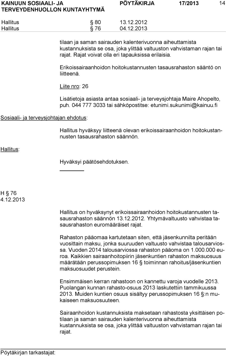 Liite nro: 26 Sosiaali- ja terveysjohtajan ehdotus: Hallitus: Lisätietoja asiasta antaa sosiaali- ja terveysjohtaja Maire Ahopelto, puh. 044 777 3033 tai sähköpostitse: etunimi.sukunimi@kainuu.