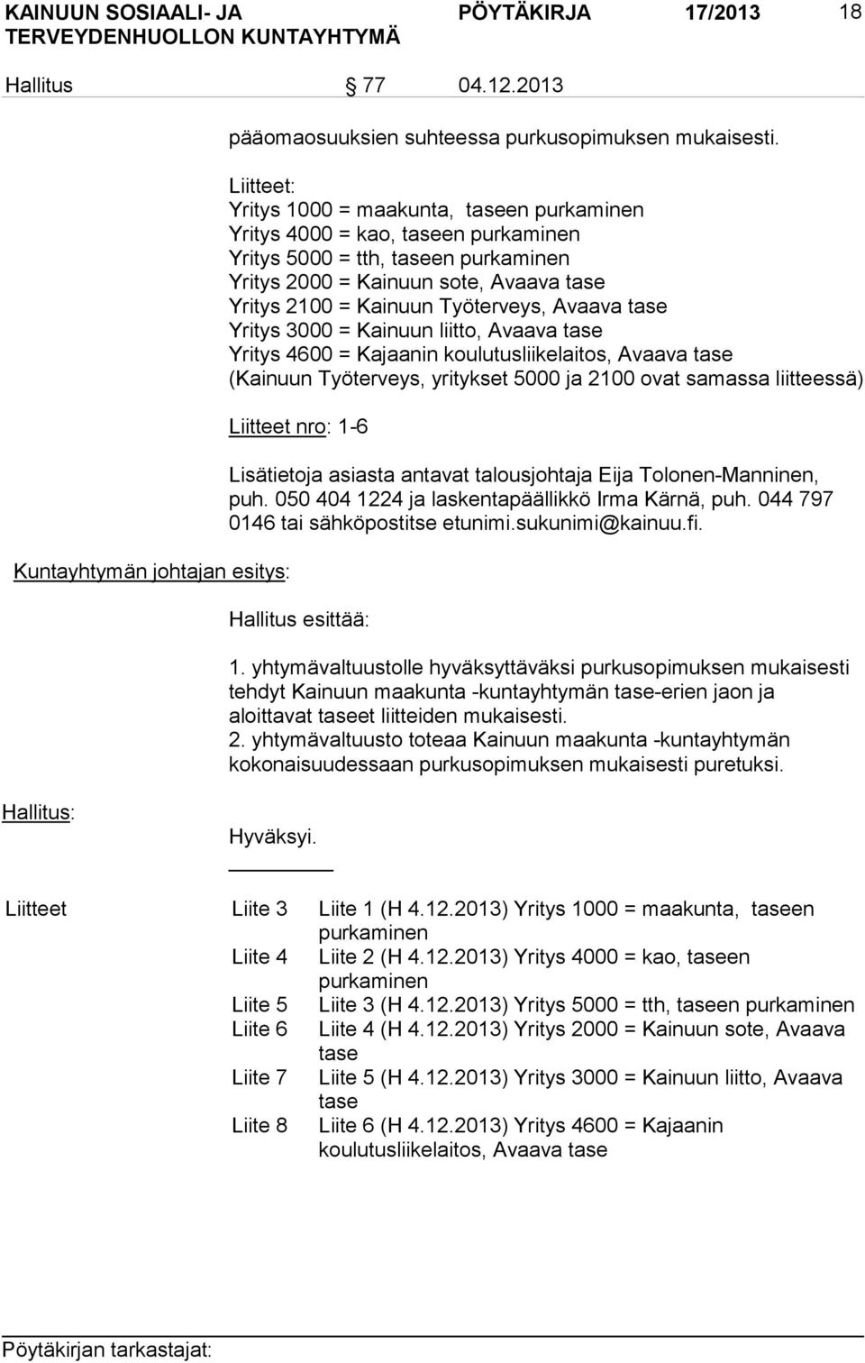 Avaava tase Yritys 3000 = Kainuun liitto, Avaava tase Yritys 4600 = Kajaanin koulutusliikelaitos, Avaava tase (Kainuun Työterveys, yritykset 5000 ja 2100 ovat samassa liitteessä) Liitteet nro: 1-6