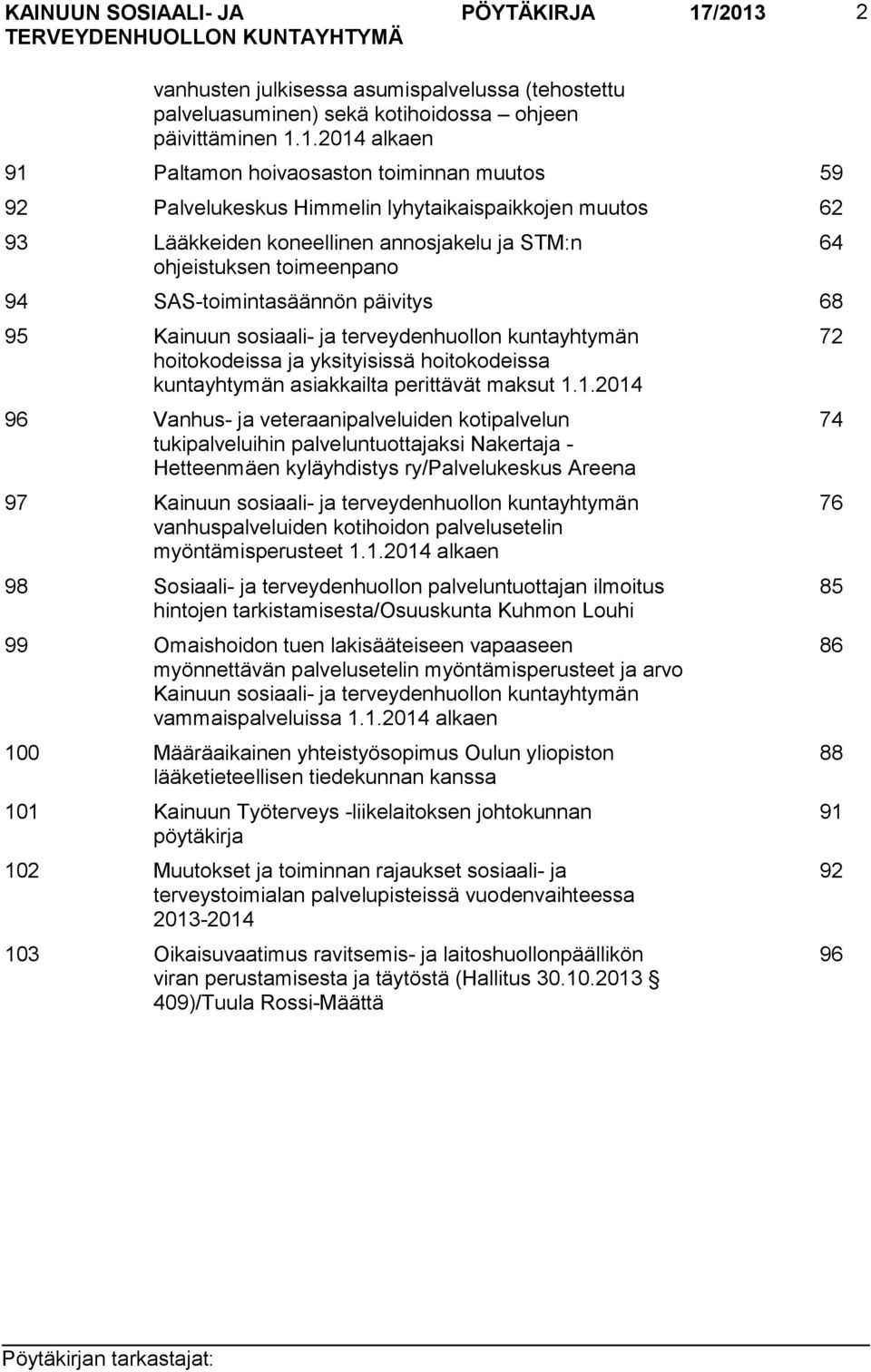 Himmelin lyhytaikaispaikkojen muutos 62 93 Lääkkeiden koneellinen annosjakelu ja STM:n ohjeistuksen toimeenpano 94 SAS-toimintasäännön päivitys 68 95 Kainuun sosiaali- ja terveydenhuollon