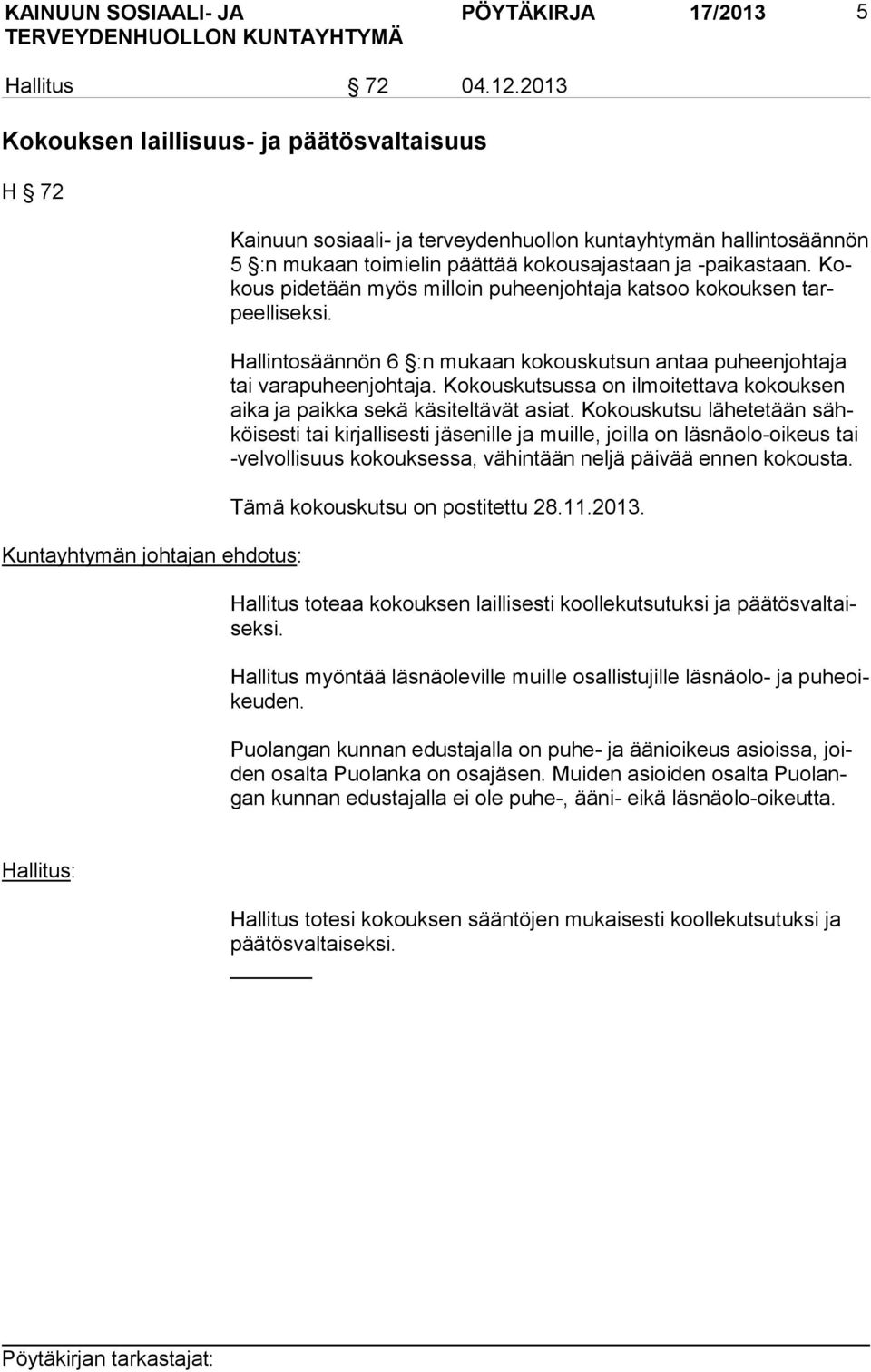 -paikastaan. Kokous pidetään myös milloin puheenjohtaja katsoo kokouksen tarpeel li sek si. Hallintosäännön 6 :n mukaan kokouskutsun antaa puheenjohtaja tai varapuheenjohtaja.