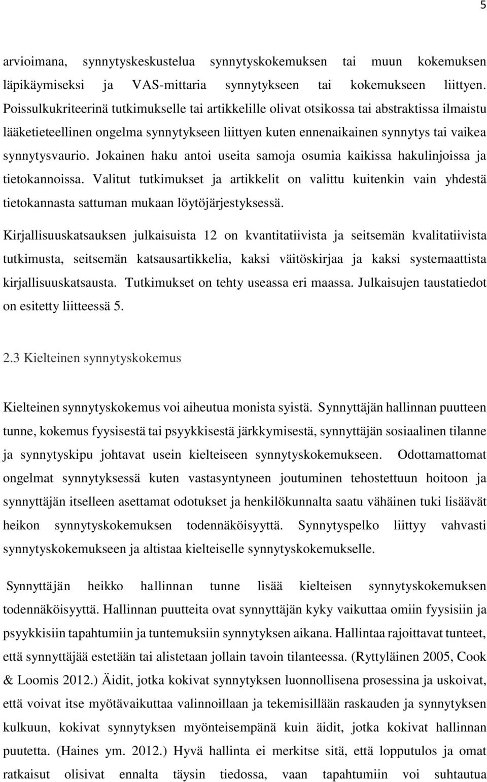 Jokainen haku antoi useita samoja osumia kaikissa hakulinjoissa ja tietokannoissa.