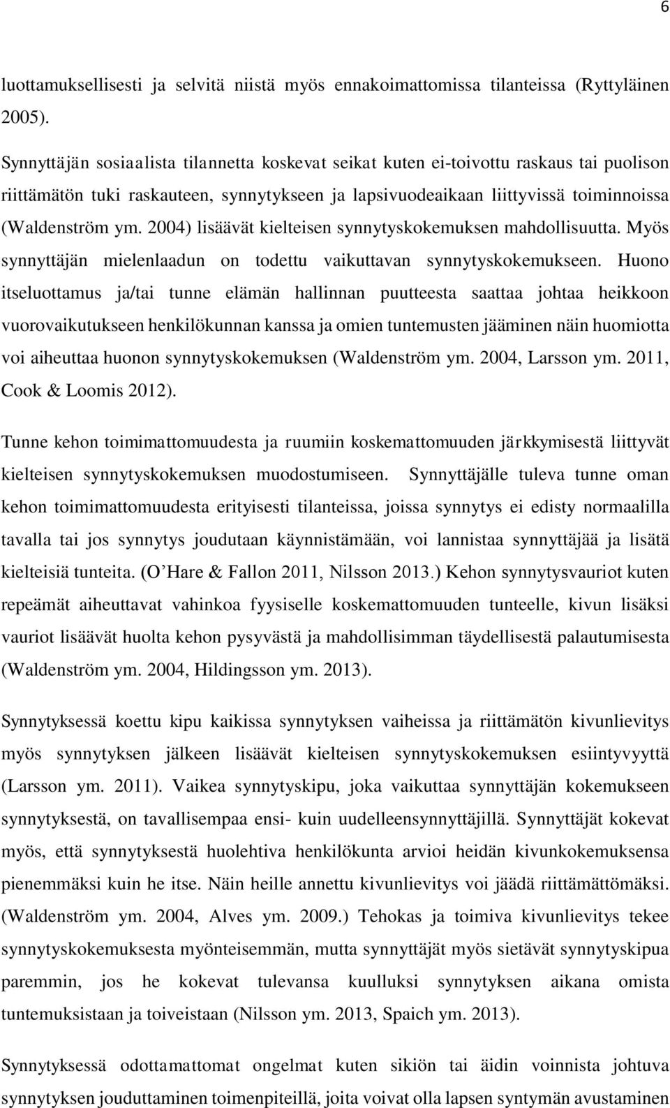 2004) lisäävät kielteisen synnytyskokemuksen mahdollisuutta. Myös synnyttäjän mielenlaadun on todettu vaikuttavan synnytyskokemukseen.