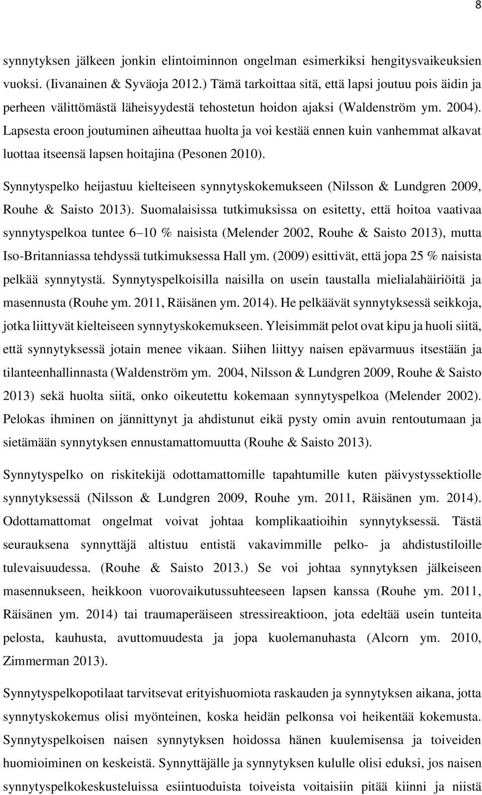 Lapsesta eroon joutuminen aiheuttaa huolta ja voi kestää ennen kuin vanhemmat alkavat luottaa itseensä lapsen hoitajina (Pesonen 2010).