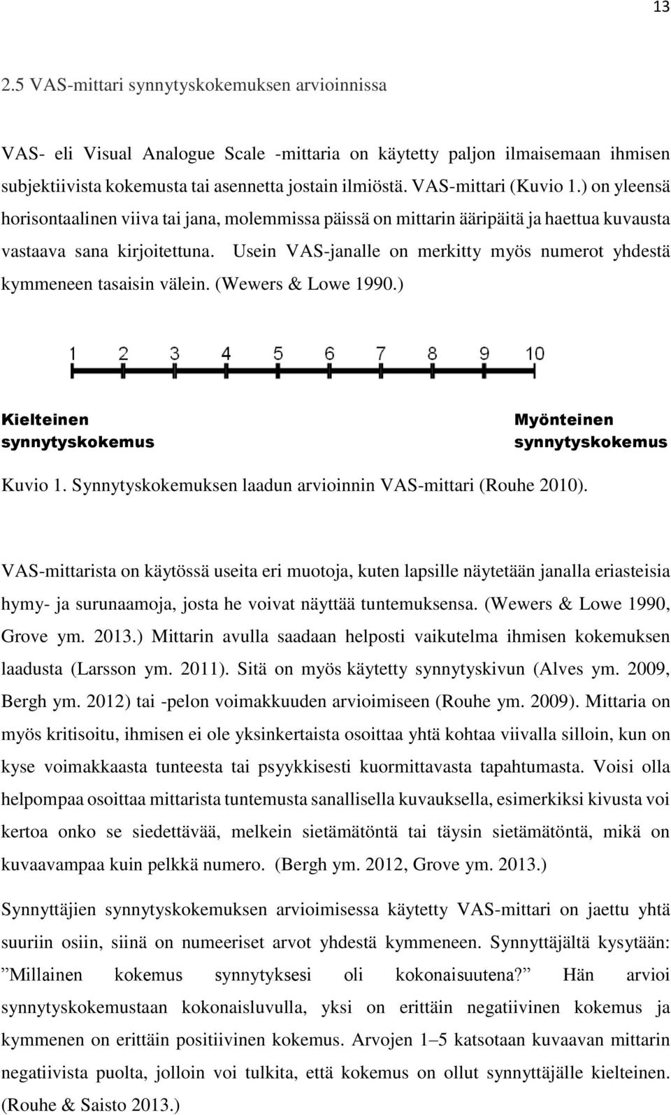 Usein VAS-janalle on merkitty myös numerot yhdestä kymmeneen tasaisin välein. (Wewers & Lowe 1990.) Kielteinen synnytyskokemus Myönteinen synnytyskokemus Kuvio 1.