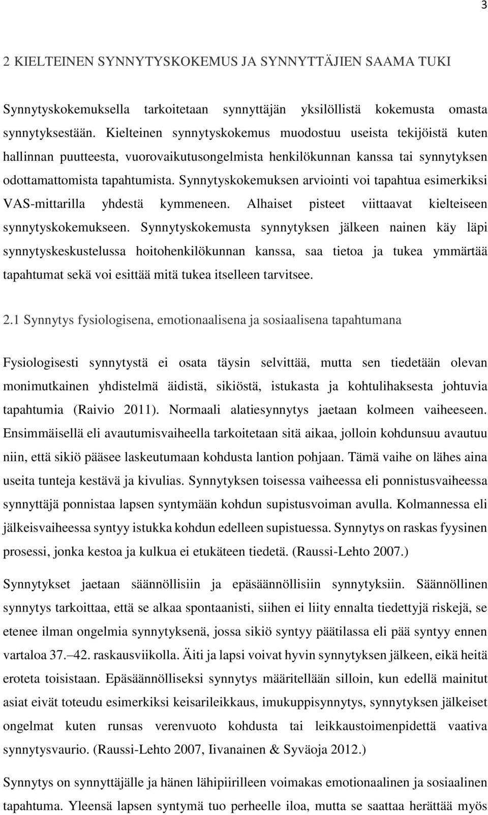 Synnytyskokemuksen arviointi voi tapahtua esimerkiksi VAS-mittarilla yhdestä kymmeneen. Alhaiset pisteet viittaavat kielteiseen synnytyskokemukseen.