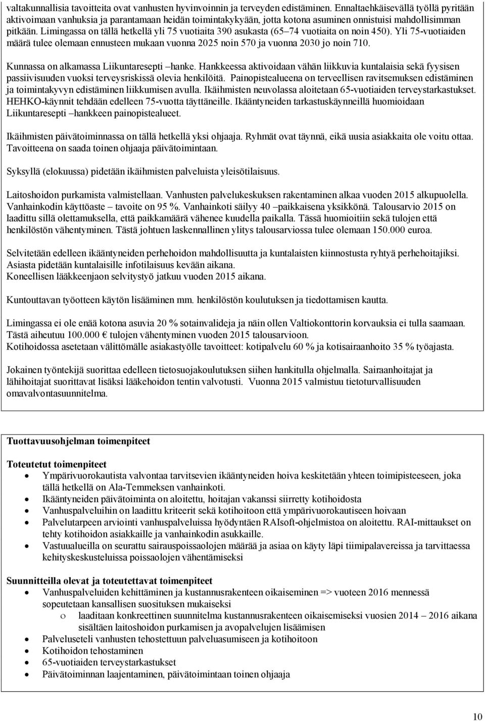 Limingassa on tällä hetkellä yli 75 vuotiaita 390 asukasta (65 74 vuotiaita on noin 450). Yli 75-vuotiaiden määrä tulee olemaan ennusteen mukaan vuonna 2025 noin 570 ja vuonna 2030 jo noin 710.