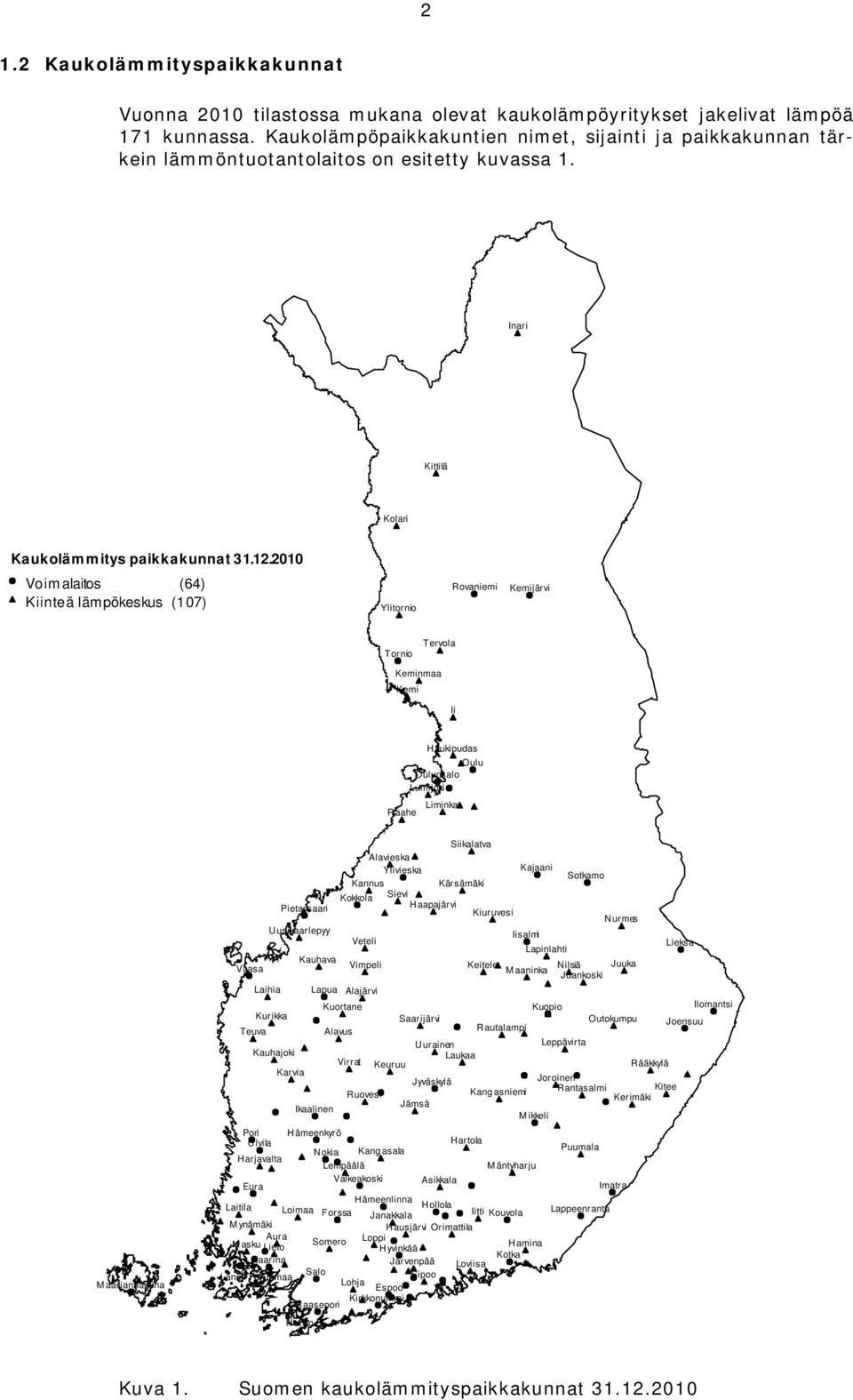 2010 Voim alaitos (64) Kiinteä lämpökeskus (107) Ylitornio Rovaniemi Kemijärvi Tornio Tervola Keminmaa Kemi Ii Raahe Haukipudas Oulu Oulunsalo Lumijoki Liminka M aarianhamina Siikalatva Alavieska