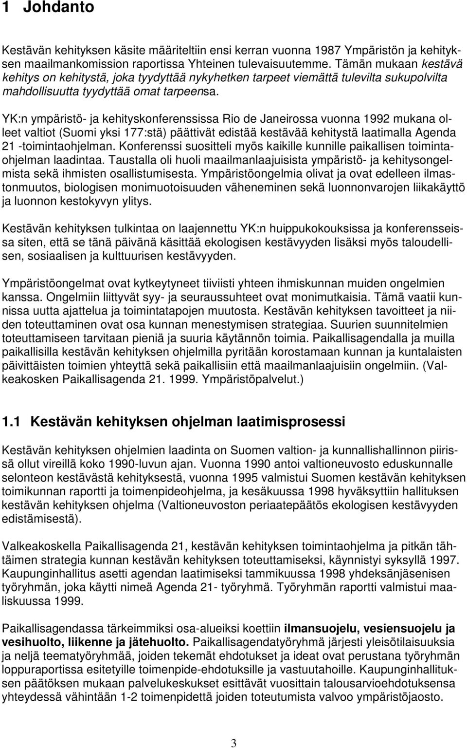 YK:n ympäristö- ja kehityskonferenssissa Rio de Janeirossa vuonna 1992 mukana olleet valtiot (Suomi yksi 177:stä) päättivät edistää kestävää kehitystä laatimalla Agenda 21 -toimintaohjelman.