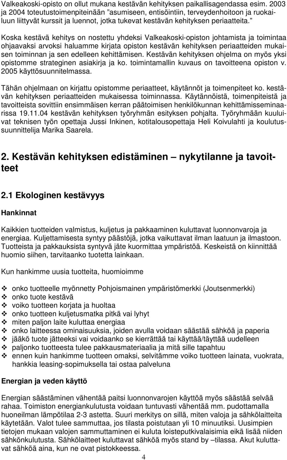 Koska kestävä kehitys on nostettu yhdeksi Valkeakoski-opiston johtamista ja toimintaa ohjaavaksi arvoksi haluamme kirjata opiston kestävän kehityksen periaatteiden mukaisen toiminnan ja sen edelleen