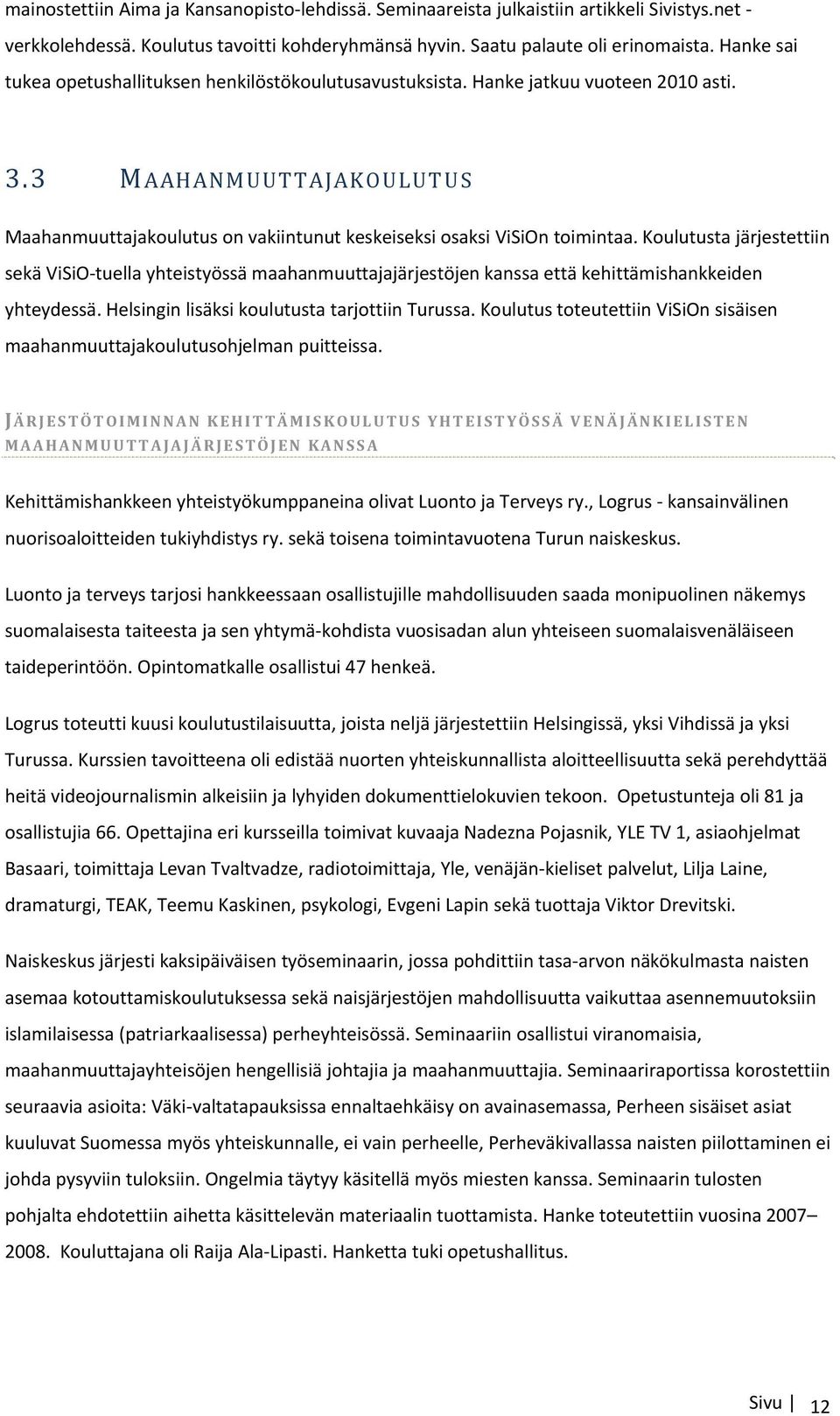 Koulutusta järjestettiin sekä ViSiO tuella yhteistyössä maahanmuuttajajärjestöjen kanssa että kehittämishankkeiden yhteydessä. Helsingin lisäksi koulutusta tarjottiin Turussa.