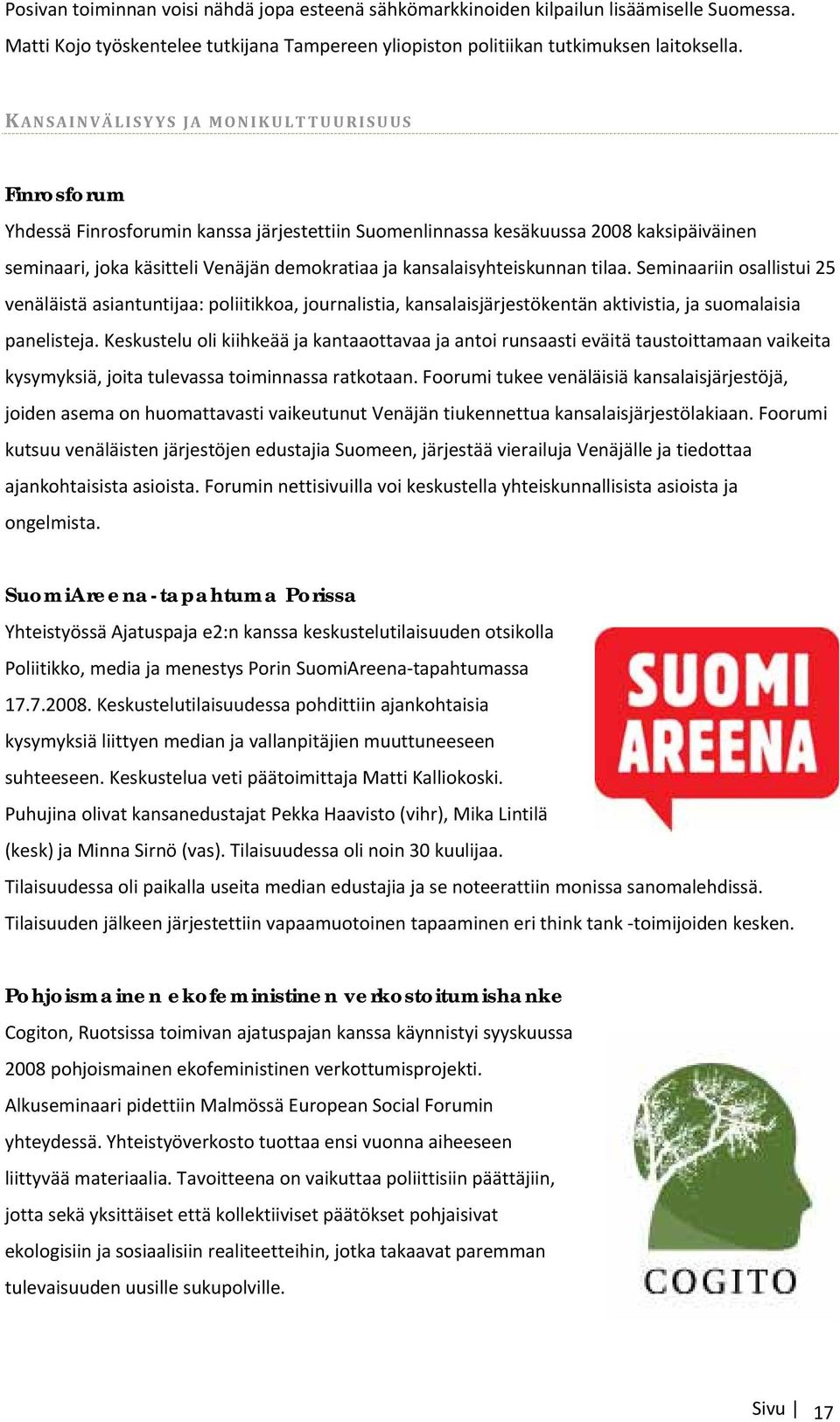 kansalaisyhteiskunnan tilaa. Seminaariin osallistui 25 venäläistä asiantuntijaa: poliitikkoa, journalistia, kansalaisjärjestökentän aktivistia, ja suomalaisia panelisteja.