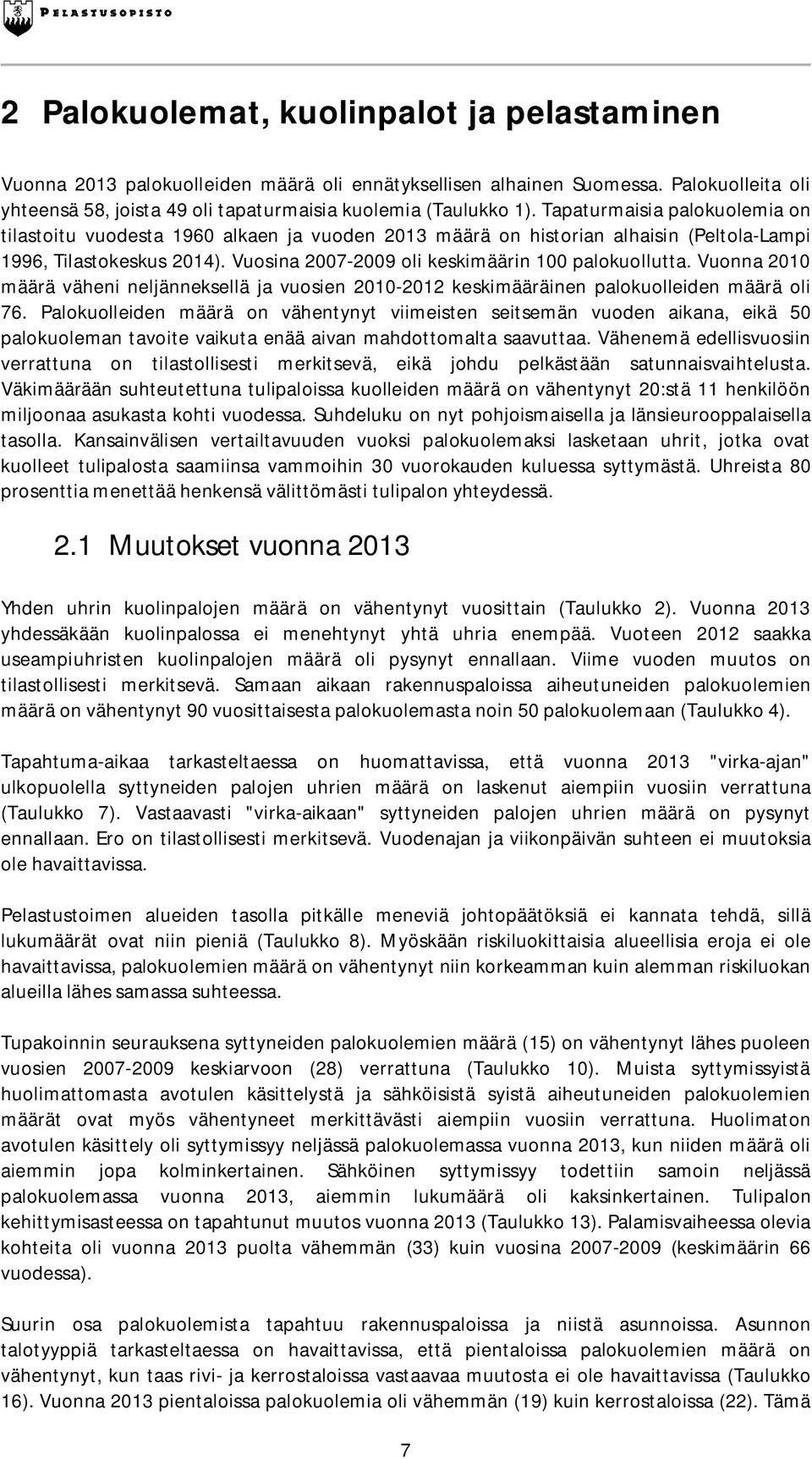 Vuoa 2010 määrä vähei eljäeksellä ja vuosie 2010-2012 keskimääräie palokuolleide määrä oli 76.