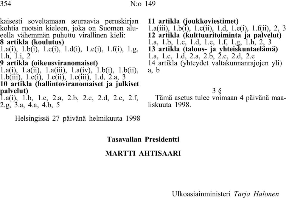 a, 3 10 artikla (hallintoviranomaiset ja julkiset palvelut) 1.a(i), 1.b, 1.c, 2.a, 2.b, 2.c, 2.d, 2.e, 2.f, 2.g, 3.a, 4.a, 4.b, 5 Helsingissä 27 päivänä helmikuuta 1998 11 artikla (joukkoviestimet) 1.