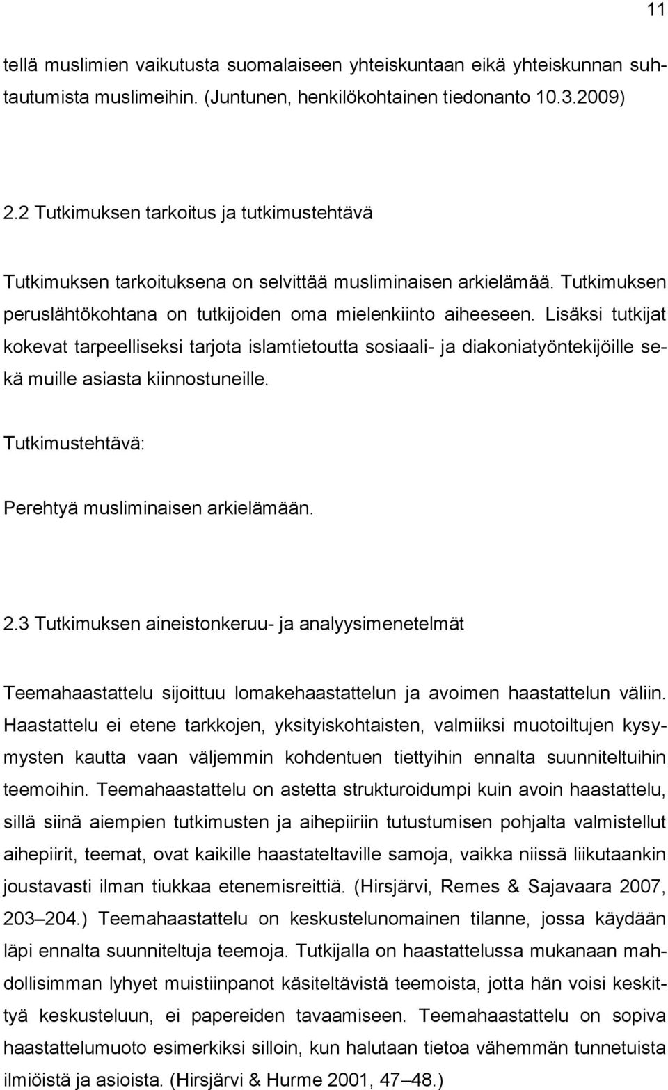 Lisäksi tutkijat kokevat tarpeelliseksi tarjota islamtietoutta sosiaali- ja diakoniatyöntekijöille sekä muille asiasta kiinnostuneille. Tutkimustehtävä: Perehtyä musliminaisen arkielämään. 2.