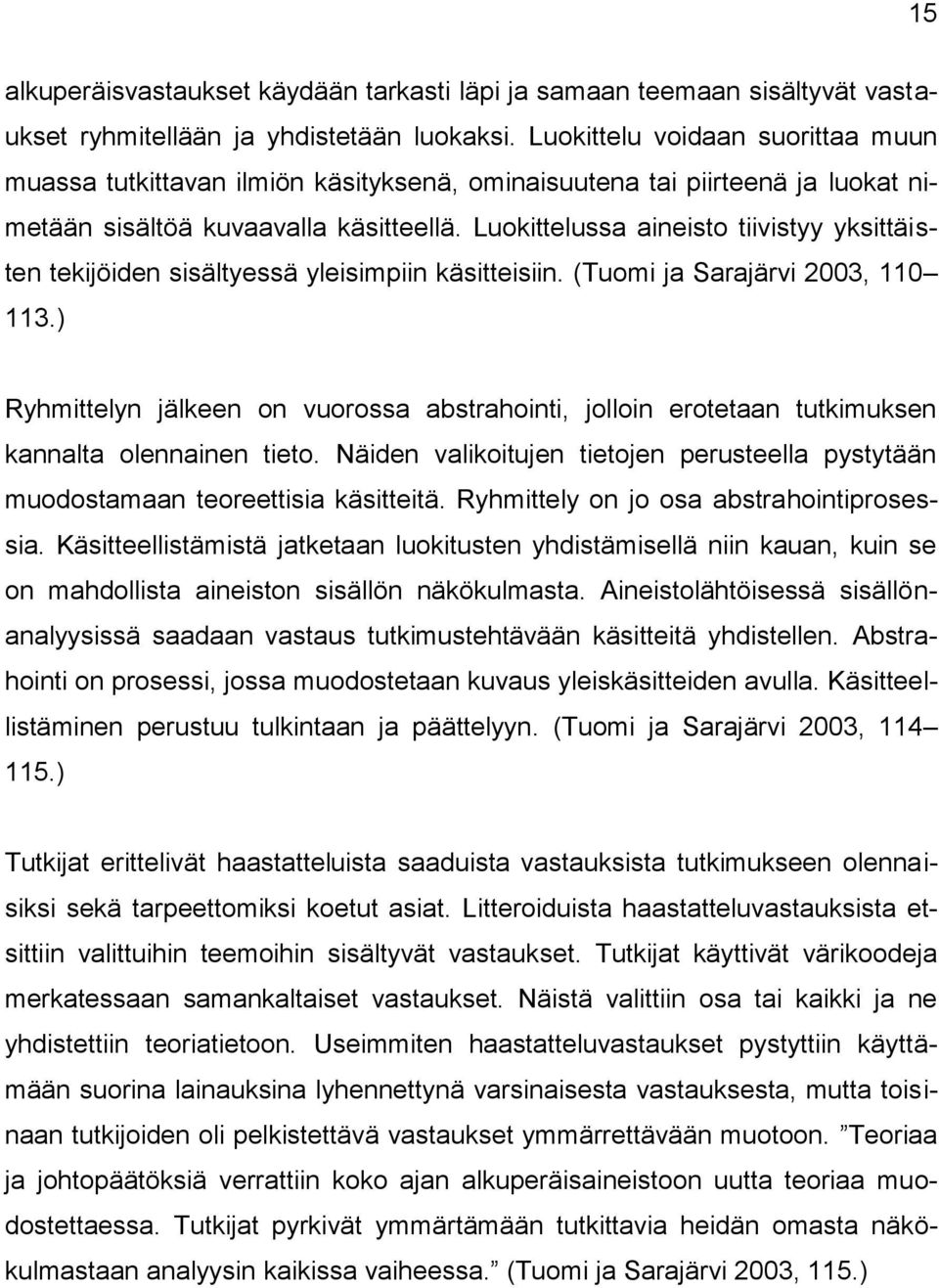 Luokittelussa aineisto tiivistyy yksittäisten tekijöiden sisältyessä yleisimpiin käsitteisiin. (Tuomi ja Sarajärvi 2003, 110 113.