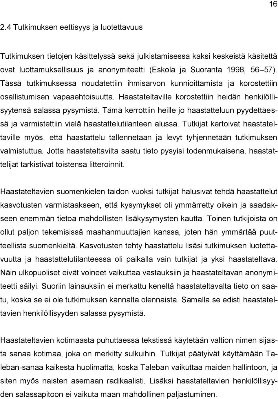 Tämä kerrottiin heille jo haastatteluun pyydettäessä ja varmistettiin vielä haastattelutilanteen alussa.