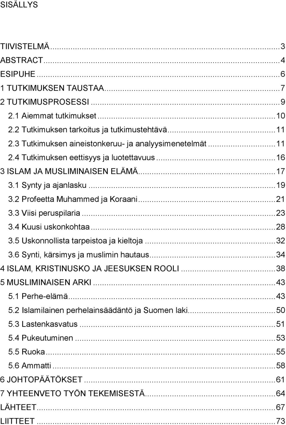 2 Profeetta Muhammed ja Koraani... 21 3.3 Viisi peruspilaria... 23 3.4 Kuusi uskonkohtaa... 28 3.5 Uskonnollista tarpeistoa ja kieltoja... 32 3.6 Synti, kärsimys ja muslimin hautaus.