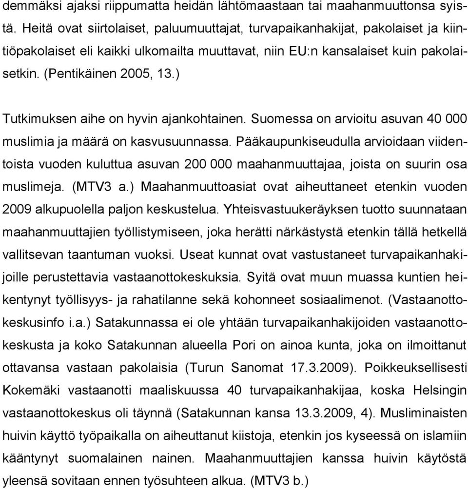 ) Tutkimuksen aihe on hyvin ajankohtainen. Suomessa on arvioitu asuvan 40 000 muslimia ja määrä on kasvusuunnassa.