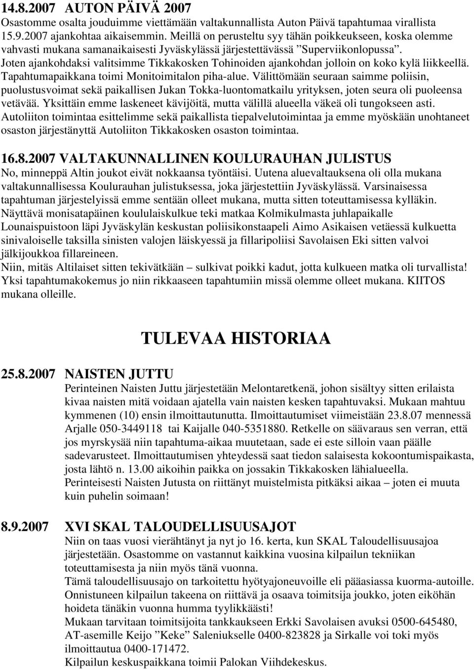 Joten ajankohdaksi valitsimme Tikkakosken Tohinoiden ajankohdan jolloin on koko kylä liikkeellä. Tapahtumapaikkana toimi Monitoimitalon piha-alue.