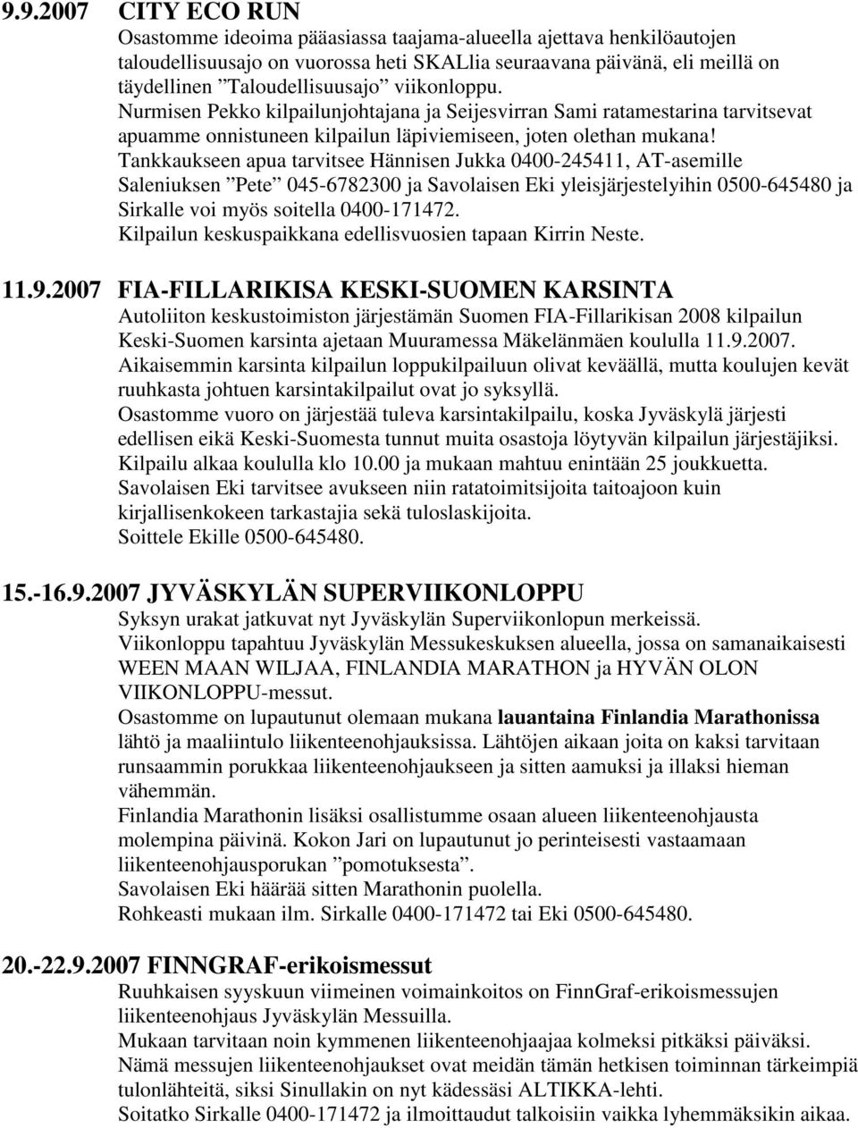 Tankkaukseen apua tarvitsee Hännisen Jukka 0400-245411, AT-asemille Saleniuksen Pete 045-6782300 ja Savolaisen Eki yleisjärjestelyihin 0500-645480 ja Sirkalle voi myös soitella 0400-171472.