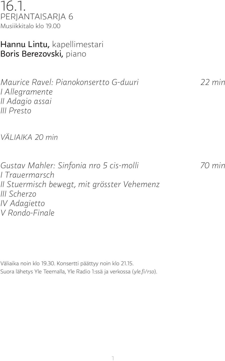 assai III Presto 22 min VÄLIAIKA 20 min Gustav Mahler: Sinfonia nro 5 cis-molli I Trauermarsch II Stuermisch bewegt,