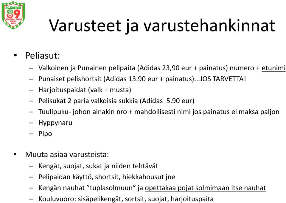 90 eur) Tuulipuku- johon ainakin nro + mahdollisesti nimi jos painatus ei maksa paljon Hyppynaru Pipo Muuta asiaa varusteista: Kengät, suojat, sukat