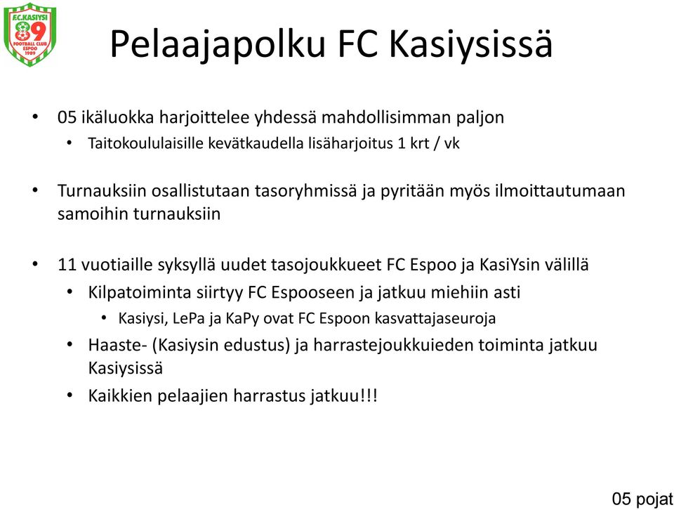 tasojoukkueet FC Espoo ja KasiYsin välillä Kilpatoiminta siirtyy FC Espooseen ja jatkuu miehiin asti Kasiysi, LePa ja KaPy ovat FC