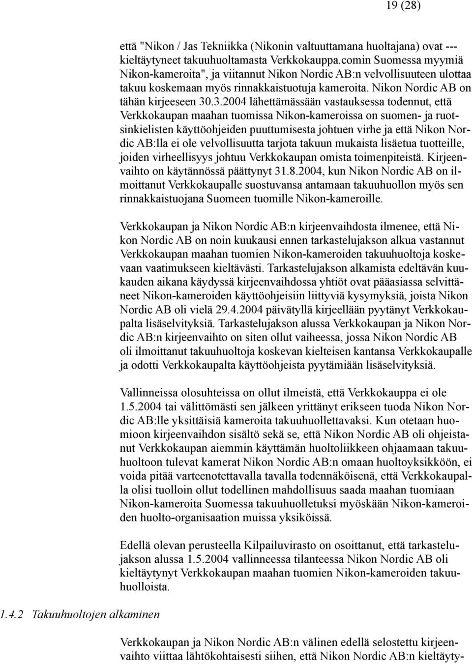 .3.2004 lähettämässään vastauksessa todennut, että Verkkokaupan maahan tuomissa Nikon-kameroissa on suomen- ja ruotsinkielisten käyttöohjeiden puuttumisesta johtuen virhe ja että Nikon Nordic AB:lla