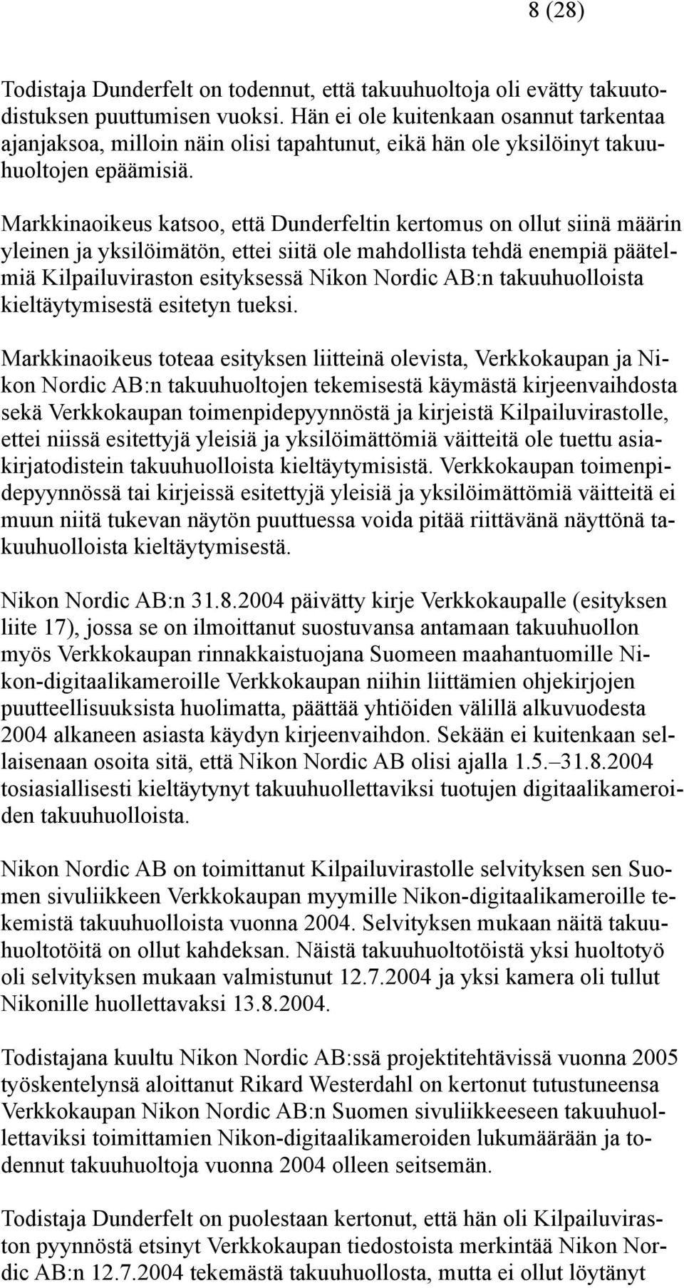 Markkinaoikeus katsoo, että Dunderfeltin kertomus on ollut siinä määrin yleinen ja yksilöimätön, ettei siitä ole mahdollista tehdä enempiä päätelmiä Kilpailuviraston esityksessä Nikon Nordic AB:n