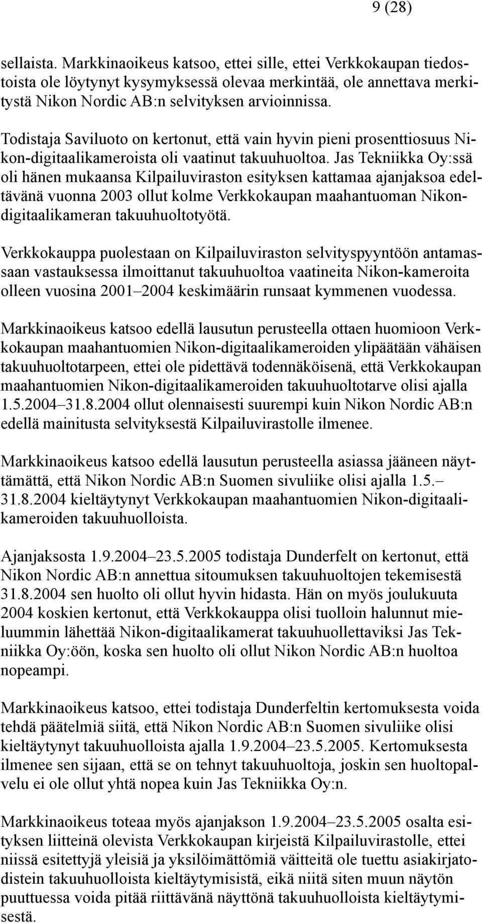 Jas Tekniikka Oy:ssä oli hänen mukaansa Kilpailuviraston esityksen kattamaa ajanjaksoa edeltävänä vuonna 2003 ollut kolme Verkkokaupan maahantuoman Nikondigitaalikameran takuuhuoltotyötä.