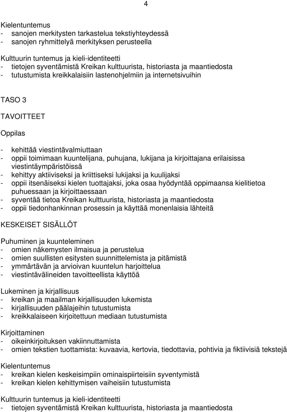 erilaisissa viestintäympäristöissä - kehittyy aktiiviseksi ja kriittiseksi lukijaksi ja kuulijaksi - oppii itsenäiseksi kielen tuottajaksi, joka osaa hyödyntää oppimaansa kielitietoa puhuessaan ja