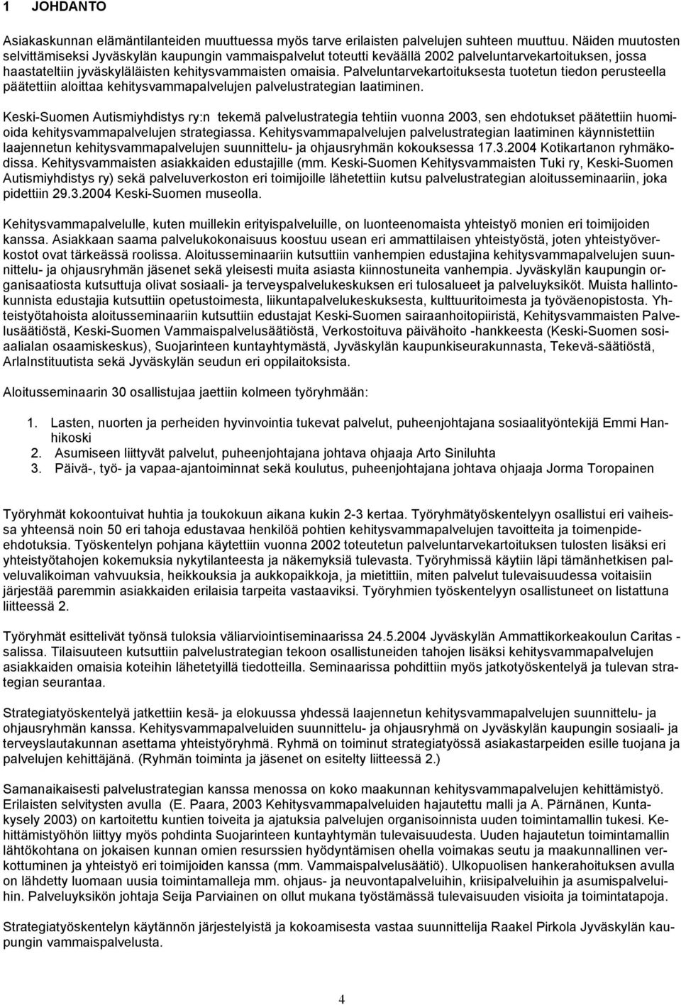 Palveluntarvekartoituksesta tuotetun tiedon perusteella päätettiin aloittaa kehitysvammapalvelujen palvelustrategian laatiminen.