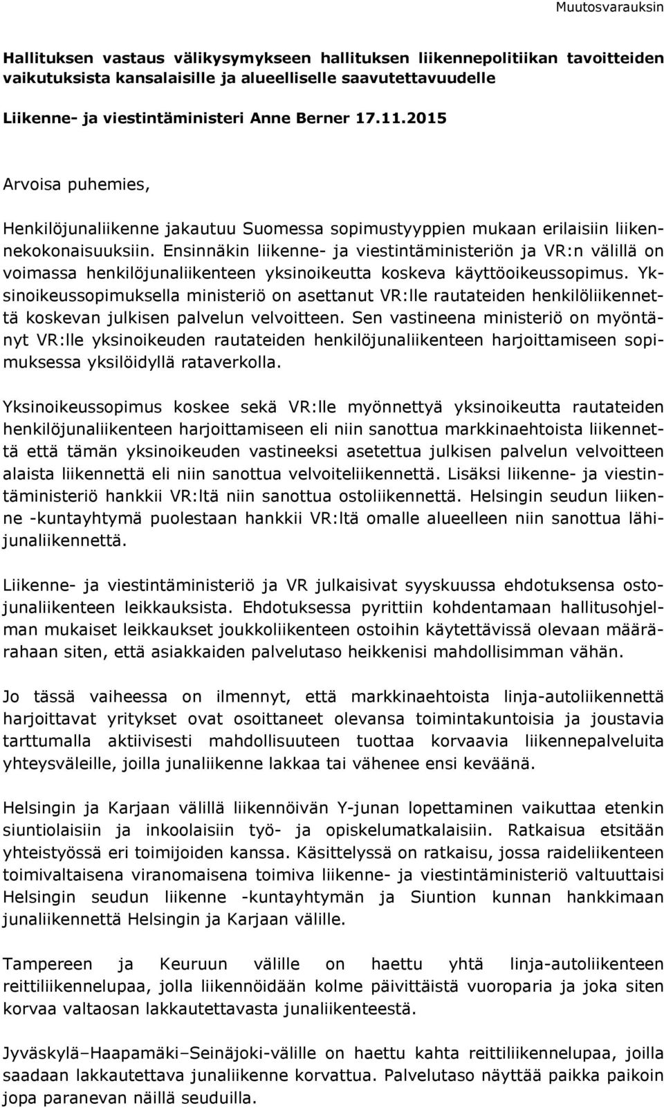 Ensinnäkin liikenne- ja viestintäministeriön ja VR:n välillä on voimassa henkilöjunaliikenteen yksinoikeutta koskeva käyttöoikeussopimus.