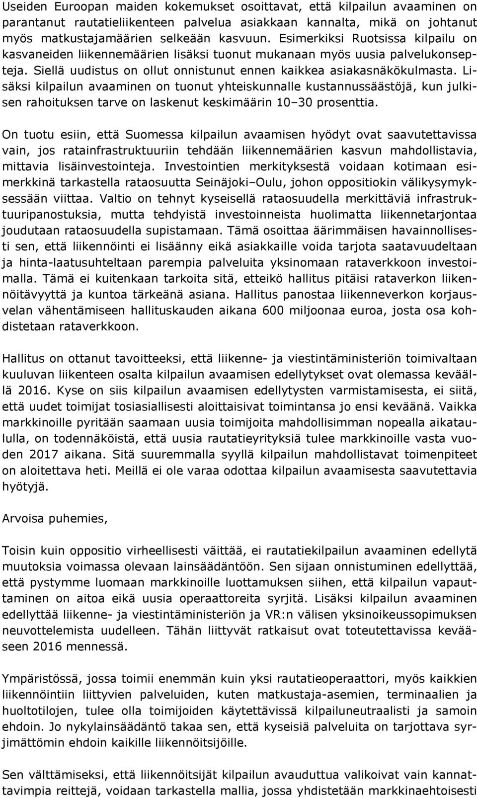 Lisäksi kilpailun avaaminen on tuonut yhteiskunnalle kustannussäästöjä, kun julkisen rahoituksen tarve on laskenut keskimäärin 10 30 prosenttia.