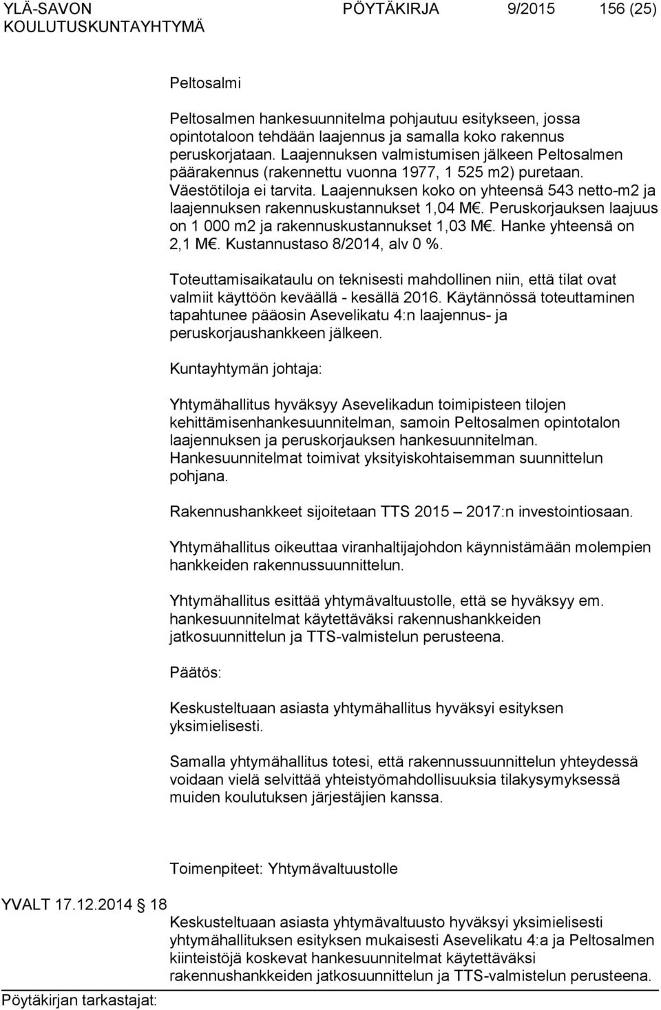 Laajennuksen koko on yhteensä 543 netto-m2 ja laajennuksen rakennuskustannukset 1,04 M. Peruskorjauksen laajuus on 1 000 m2 ja rakennuskustannukset 1,03 M. Hanke yhteensä on 2,1 M.