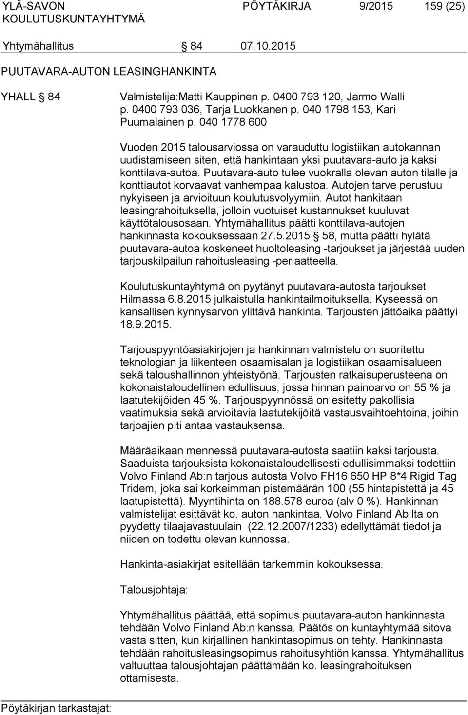 Puutavara-auto tulee vuokralla olevan auton tilalle ja konttiautot korvaavat vanhempaa kalustoa. Autojen tarve perustuu nykyiseen ja arvioituun koulutusvolyymiin.