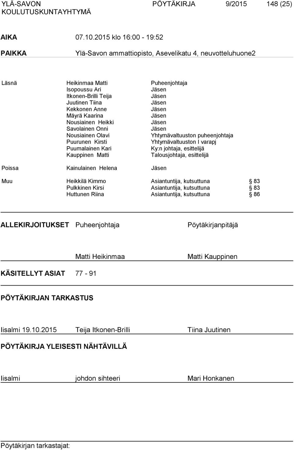 Anne Jäsen Mäyrä Kaarina Jäsen Nousiainen Heikki Jäsen Savolainen Onni Jäsen Nousiainen Olavi Yhtymävaltuuston puheenjohtaja Puurunen Kirsti Yhtymävaltuuston I varapj Puumalainen Kari Ky:n johtaja,