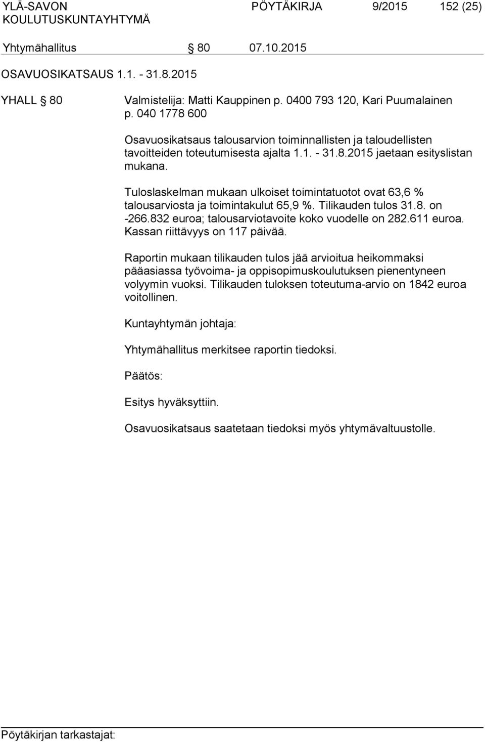 Tuloslaskelman mukaan ulkoiset toimintatuotot ovat 63,6 % talousarviosta ja toimintakulut 65,9 %. Tilikauden tulos 31.8. on -266.832 euroa; talousarviotavoite koko vuodelle on 282.611 euroa.